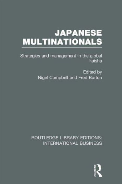 Japanese Multinationals (RLE International Business): Strategies and Management in the Global Kaisha
