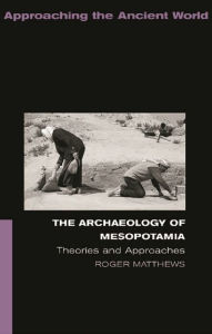 The Archaeology of Mesopotamia: Theories and Approaches