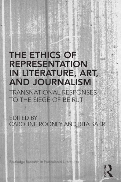 The Ethics of Representation in Literature, Art, and Journalism: Transnational Responses to the Siege of Beirut