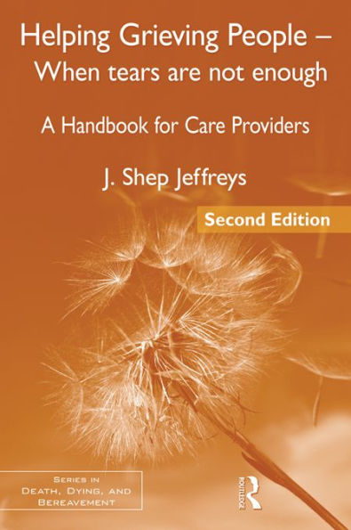 Helping Grieving People - When Tears Are Not Enough: A Handbook for Care Providers