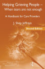 Helping Grieving People - When Tears Are Not Enough: A Handbook for Care Providers