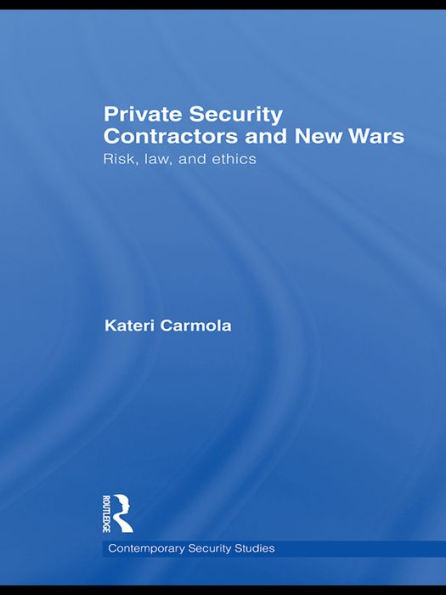 Private Security Contractors and New Wars: Risk, Law, and Ethics