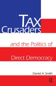 Title: Tax Crusaders and the Politics of Direct Democracy, Author: Daniel A. Smith