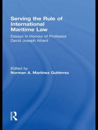 Title: Serving the Rule of International Maritime Law: Essays in Honour of Professor David Joseph Attard, Author: Norman A. Martínez Gutiérrez