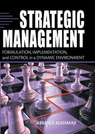 Title: Strategic Management: Formulation, Implementation, and Control in a Dynamic Environment, Author: Abbass Alkhafaji