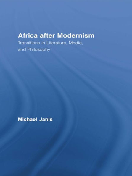 Africa after Modernism: Transitions in Literature, Media, and Philosophy