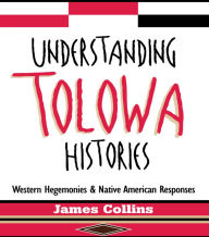 Title: Understanding Tolowa Histories: Western Hegemonies and Native American Responses, Author: James Collins