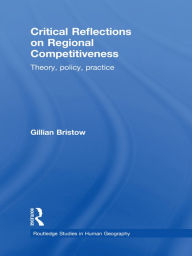 Title: Critical Reflections on Regional Competitiveness: Theory, Policy, Practice, Author: Gillian Bristow