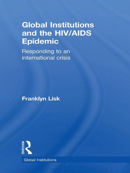 Global Institutions and the HIV/AIDS Epidemic: Responding to an International Crisis