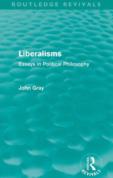Liberalisms: Essays in Political Philosophy (Routledge Revivals)