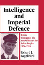 Intelligence and Imperial Defence: British Intelligence and the Defence of the Indian Empire 1904-1924
