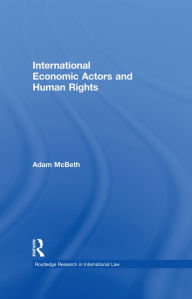 Title: International Economic Actors and Human Rights, Author: Adam McBeth