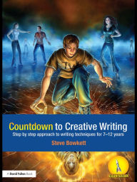 Title: Countdown to Creative Writing: Step by Step Approach to Writing Techniques for 7-12 Years, Author: Stephen Bowkett
