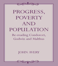 Title: Progress, Poverty and Population: Re-reading Condorcet, Godwin and Malthus, Author: John Avery