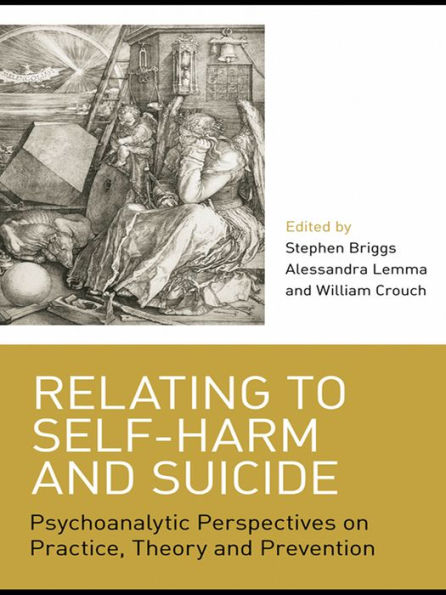 Relating to Self-Harm and Suicide: Psychoanalytic Perspectives on Practice, Theory and Prevention