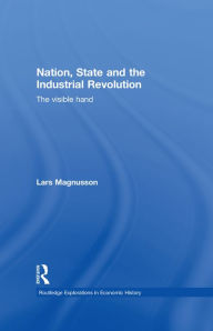 Title: Nation, State and the Industrial Revolution: The Visible Hand, Author: Lars Magnusson