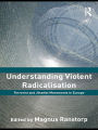 Understanding Violent Radicalisation: Terrorist and Jihadist Movements in Europe