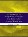 A Casebook of Cognitive Therapy for Traumatic Stress Reactions