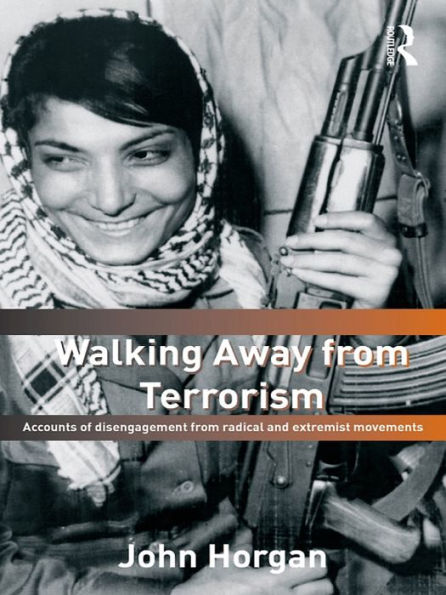 Walking Away from Terrorism: Accounts of Disengagement from Radical and Extremist Movements
