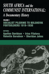 Title: South Africa and the Communist International: Volume 1: Socialist Pilgrims to Bolshevik Footsoldiers, 1919-1930, Author: Apollon B. Davidson