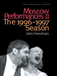 Title: Moscow Performances II: The 1996-1997 Season, Author: John Freedman