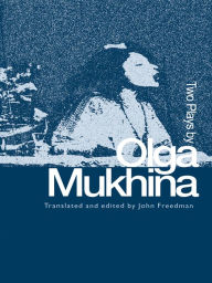 Title: Two Plays by Olga Mukhina, Author: John Freedman