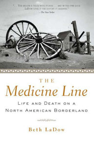 Title: The Medicine Line: Life and Death on a North American Borderland, Author: Beth LaDow