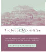 Tropical Versailles: Empire, Monarchy, and the Portuguese Royal Court in Rio de Janeiro, 1808-1821