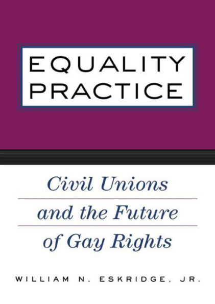 Equality Practice: Civil Unions and the Future of Gay Rights