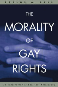 Title: The Morality of Gay Rights: An Exploration in Political Philosophy, Author: Carlos Ball