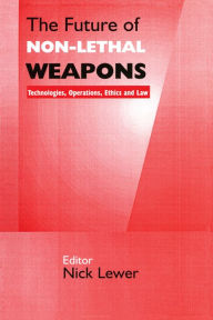 Title: The Future of Non-lethal Weapons: Technologies, Operations, Ethics and Law, Author: Nick Lewer