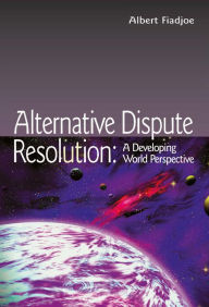 Title: Alternative Dispute Resolution: A Developing World Perspective, Author: Albert Fiadjoe