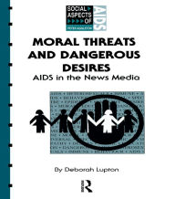 Title: Moral Threats and Dangerous Desires: AIDS in the News Media, Author: Deborah Lupton