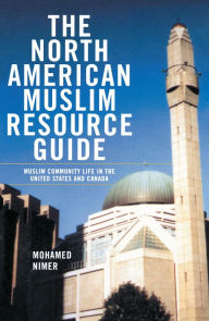 Title: The North American Muslim Resource Guide: Muslim Community Life in the United States and Canada, Author: Mohamed Nimer