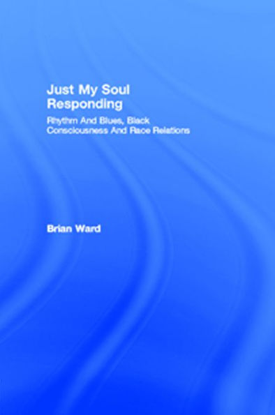 Just My Soul Responding: Rhythm And Blues, Black Consciousness And Race Relations