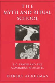 The Myth and Ritual School: J.G. Frazer and the Cambridge Ritualists