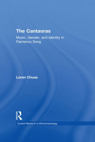 Title: Cantaoras: Music, Gender and Identity in Flamenco Song, Author: Loren Chuse