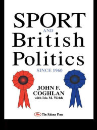 Title: Sport And British Politics Since 1960, Author: John F. Coghlan