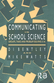 Title: Communicating In School Science: Groups, Tasks And Problem Solving 5-16, Author: Di Bentley