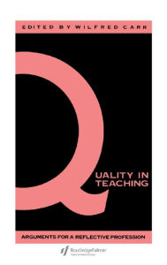 Title: Quality In Teaching: Arguments For A Reflective Profession, Author: Wilfred Carr