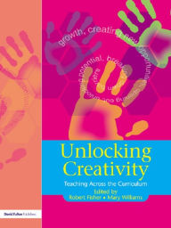 Title: Unlocking Creativity: A Teacher's Guide to Creativity Across the Curriculum, Author: Robert Fisher