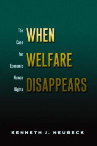 Title: When Welfare Disappears: The Case for Economic Human Rights, Author: Kenneth J. Neubeck