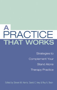 Title: A Practice that Works: Strategies to Complement Your Stand Alone Therapy Practice, Author: Steven M. Harris