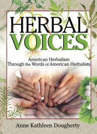 Title: Herbal Voices: American Herbalism Through the Words of American Herbalists, Author: Ethan B Russo