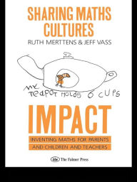 Title: Sharing Maths Cultures: IMPACT: Inventing Maths For Parents And Children And Teachers, Author: Ruth Merttens