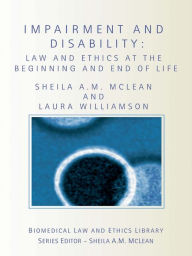 Title: Impairment and Disability: Law and Ethics at the Beginning and End of Life, Author: Sheila McLean