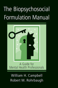Title: The Biopsychosocial Formulation Manual: A Guide for Mental Health Professionals, Author: William H. Campbell