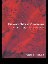 Title: Russia's Market Economy: A Bad Case of Predatory Capitalism, Author: Stefan Hedlund