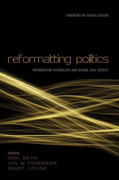 Reformatting Politics: Information Technology and Global Civil Society
