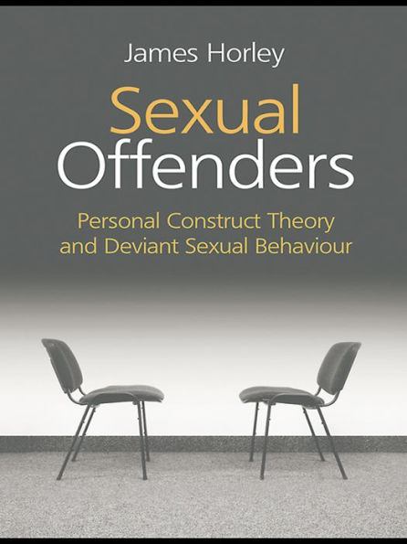 Sexual Offenders: Personal Construct Theory and Deviant Sexual Behaviour